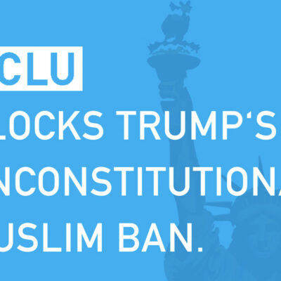 ACLU blocks Trump's unconstitutional Muslim ban